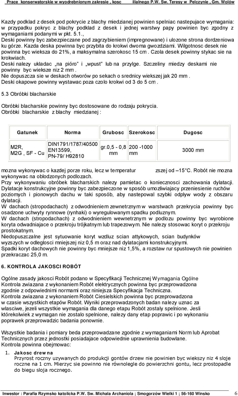 Wilgotnosc desek nie powinna byc wieksza do 21%, a maksymalna szerokosc 15 cm. Czola desek powinny stykac sie na krokwiach. Deski nalezy ukladac na pióro i wpust lub na przylge.