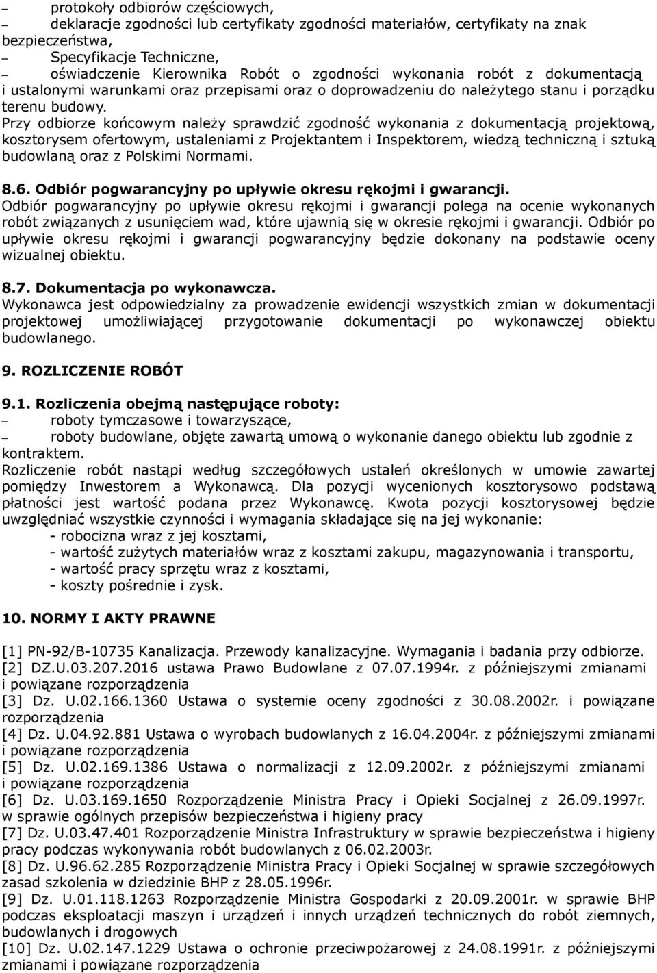 Przy odbiorze końcowym należy sprawdzić zgodność wykonania z dokumentacją projektową, kosztorysem ofertowym, ustaleniami z Projektantem i Inspektorem, wiedzą techniczną i sztuką budowlaną oraz z