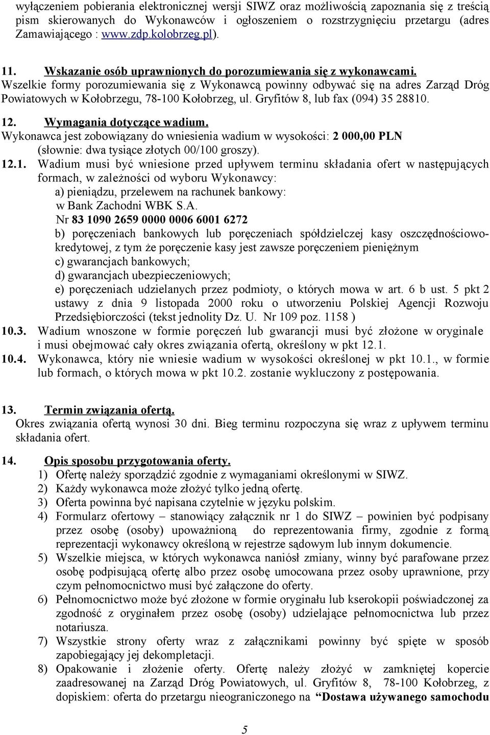 Wszelkie formy porozumiewania się z Wykonawcą powinny odbywać się na adres Zarząd Dróg Powiatowych w Kołobrzegu, 78-100 Kołobrzeg, ul. Gryfitów 8, lub fax (094) 35 28810. 12.