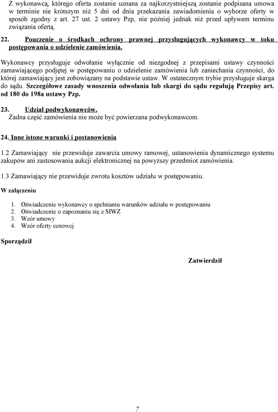 Wykonawcy przysługuje odwołanie wyłącznie od niezgodnej z przepisami ustawy czynności zamawiającego podjętej w postępowaniu o udzielenie zamówienia lub zaniechania czynności, do której zamawiający