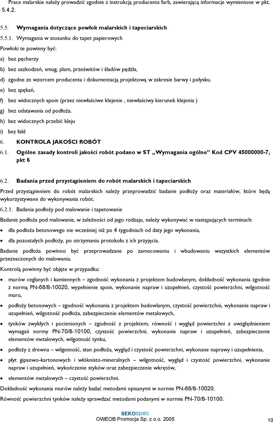zakresie barwy i połysku. e) bez spękań, f) bez widocznych spoin (przez niewłaściwe klejenie, niewłaściwy kierunek klejenia ) g) bez odstawania od podłoża.
