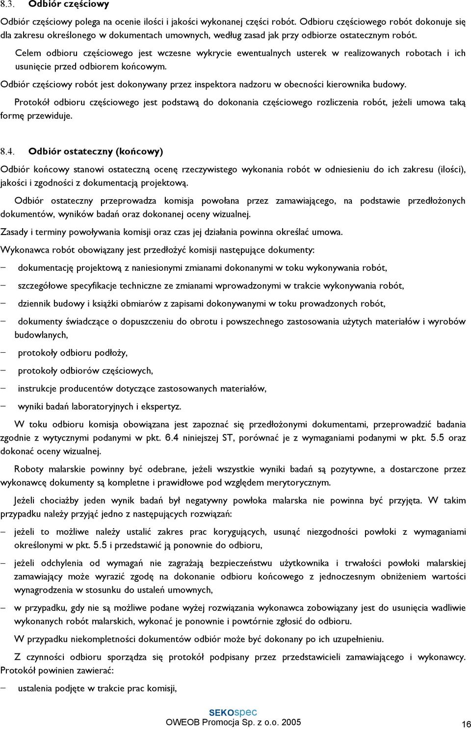 Celem odbioru częściowego jest wczesne wykrycie ewentualnych usterek w realizowanych robotach i ich usunięcie przed odbiorem końcowym.