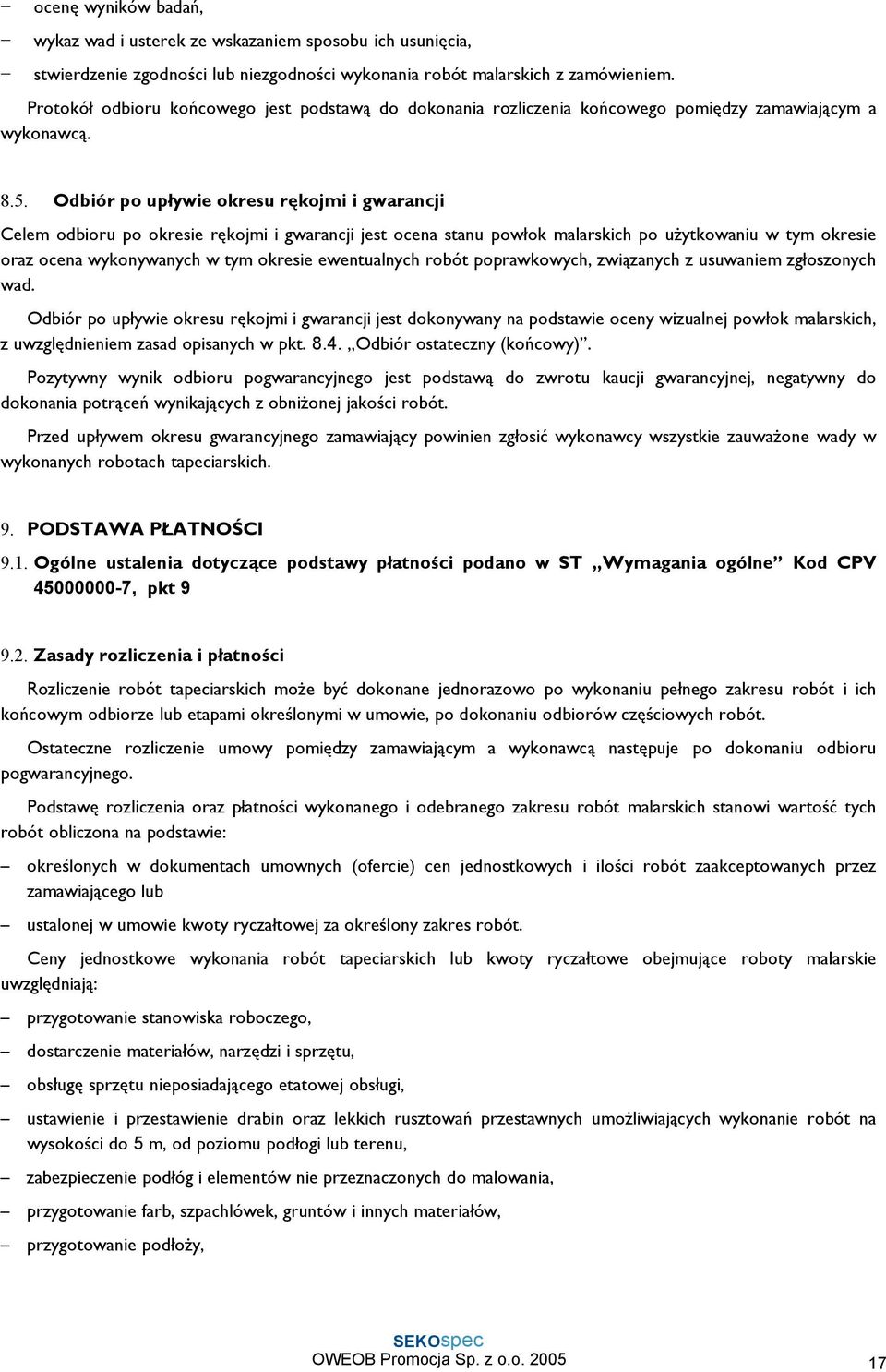 Odbiór po upływie okresu rękojmi i gwarancji Celem odbioru po okresie rękojmi i gwarancji jest ocena stanu powłok malarskich po użytkowaniu w tym okresie oraz ocena wykonywanych w tym okresie