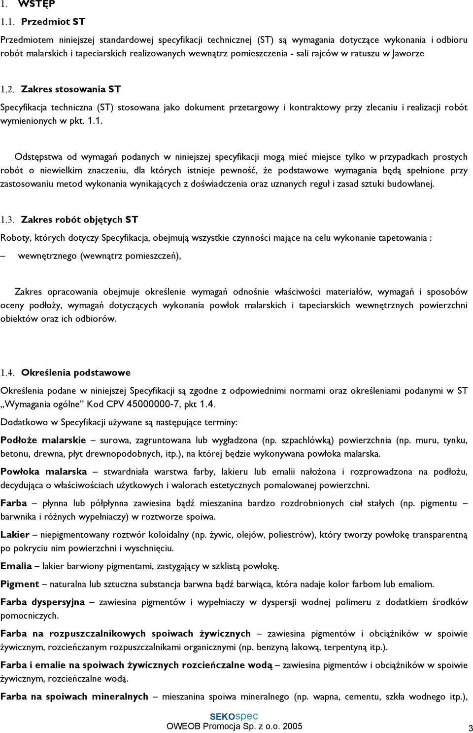 Zakres stosowania ST Specyfikacja techniczna (ST) stosowana jako dokument przetargowy i kontraktowy przy zlecaniu i realizacji robót wymienionych w pkt. 1.