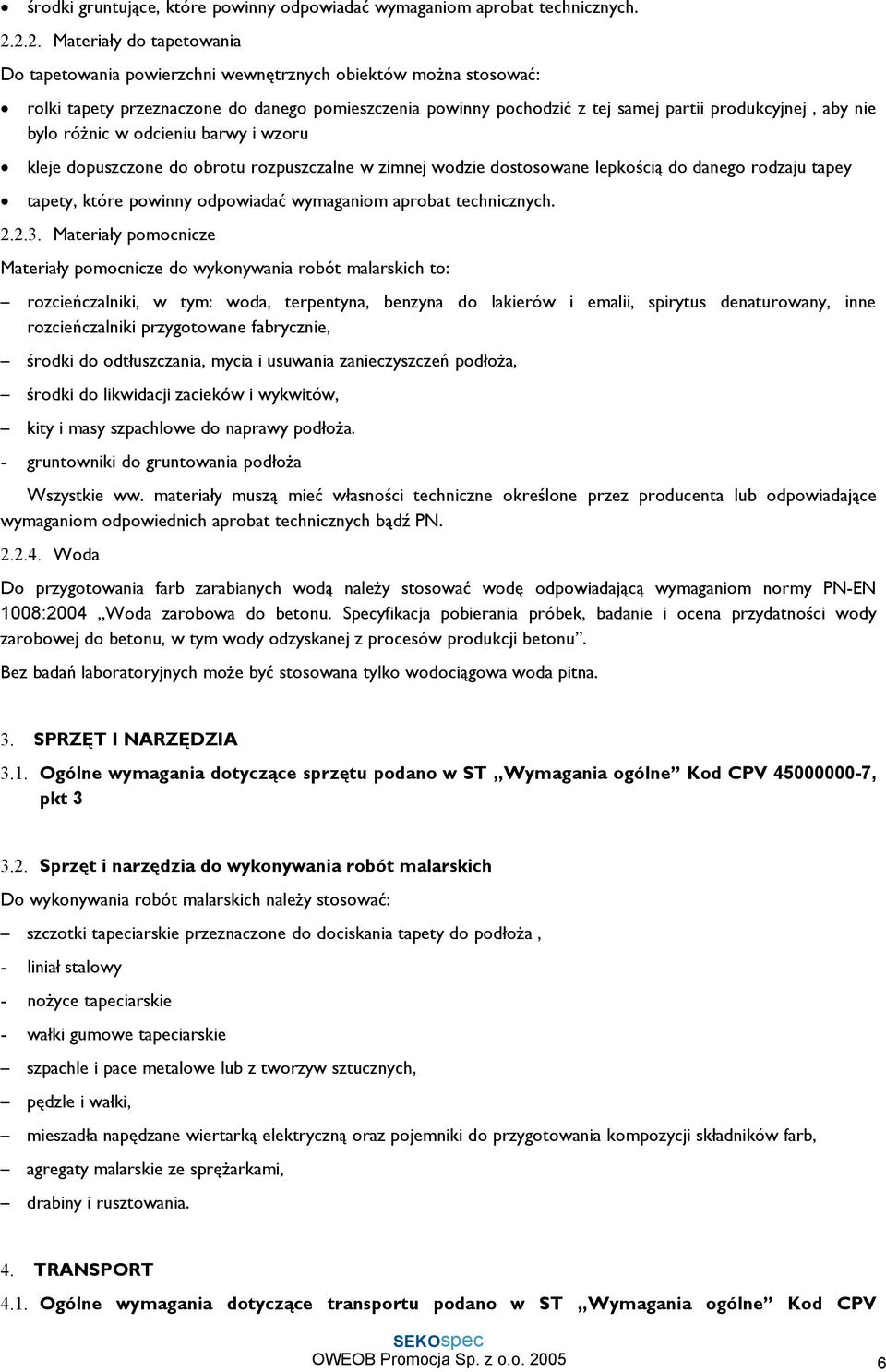 nie bylo różnic w odcieniu barwy i wzoru kleje dopuszczone do obrotu rozpuszczalne w zimnej wodzie dostosowane lepkością do danego rodzaju tapey tapety, które powinny odpowiadać wymaganiom aprobat