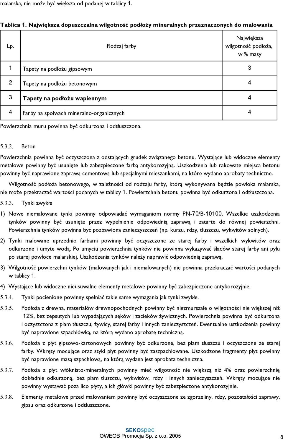 Powierzchnia muru powinna być odkurzona i odtłuszczona. 5.3.2. Beton Powierzchnia powinna być oczyszczona z odstających grudek związanego betonu.