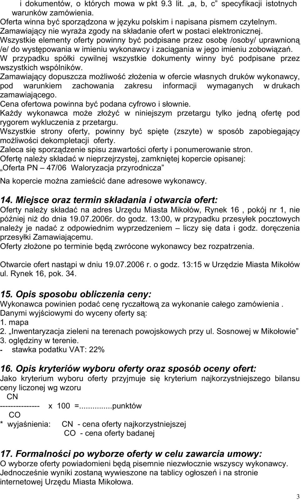 Wszystkie elementy oferty powinny być podpisane przez osobę /osoby/ uprawnioną /e/ do występowania w imieniu wykonawcy i zaciągania w jego imieniu zobowiązań.