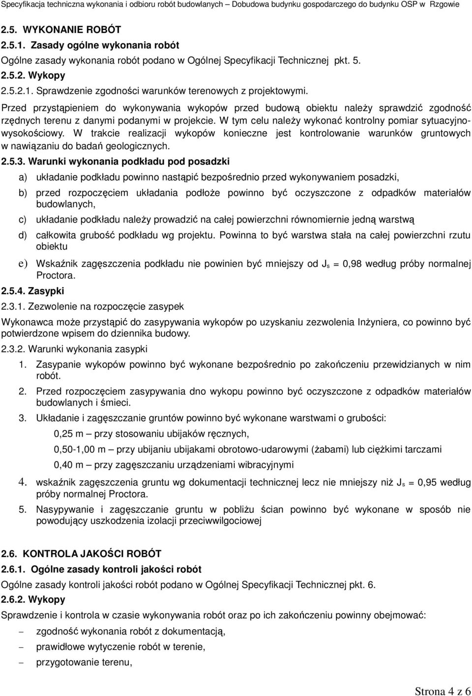 W tym celu należy wykonać kontrolny pomiar sytuacyjnowysokościowy. W trakcie realizacji wykopów konieczne jest kontrolowanie warunków gruntowych w nawiązaniu do badań geologicznych. 2.5.3.