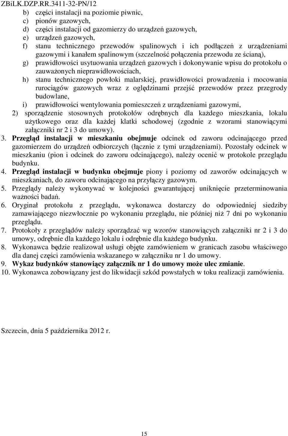 nieprawidłowościach, h) stanu technicznego powłoki malarskiej, prawidłowości prowadzenia i mocowania rurociągów gazowych wraz z oględzinami przejść przewodów przez przegrody budowlane, i)