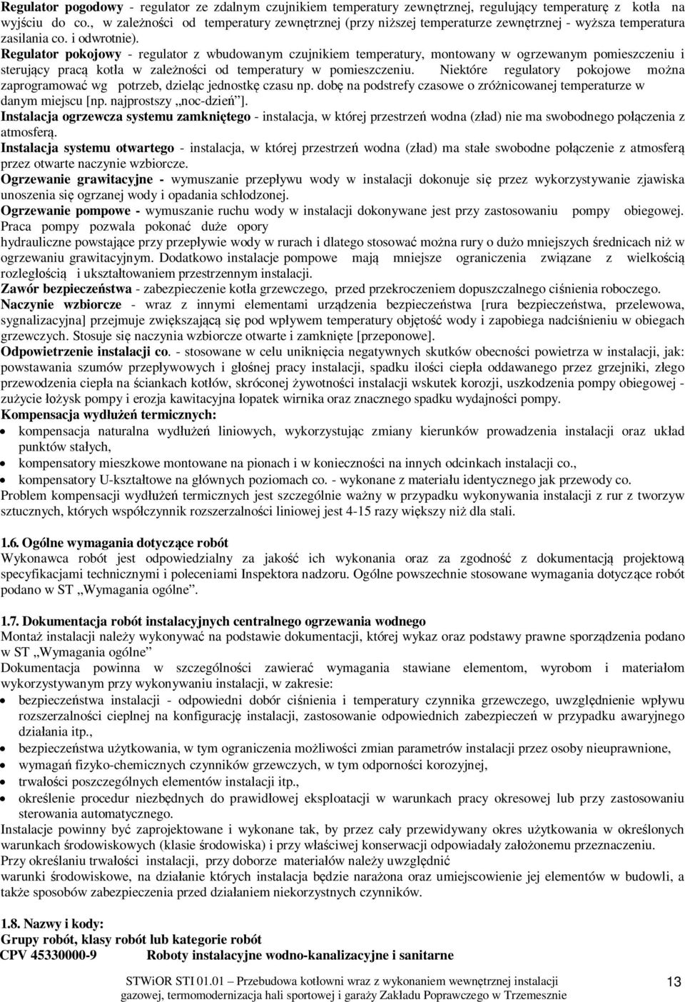 Regulator pokojowy - regulator z wbudowanym czujnikiem temperatury, montowany w ogrzewanym pomieszczeniu i steruj cy prac kot a w zale no ci od temperatury w pomieszczeniu.