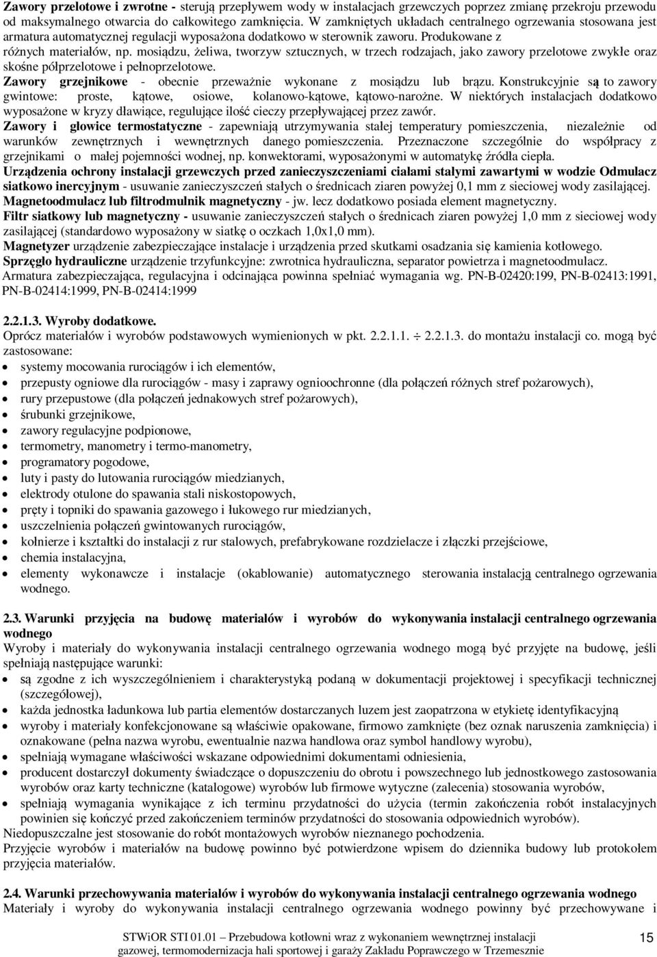 mosi dzu, eliwa, tworzyw sztucznych, w trzech rodzajach, jako zawory przelotowe zwyk e oraz sko ne pó przelotowe i pe noprzelotowe.