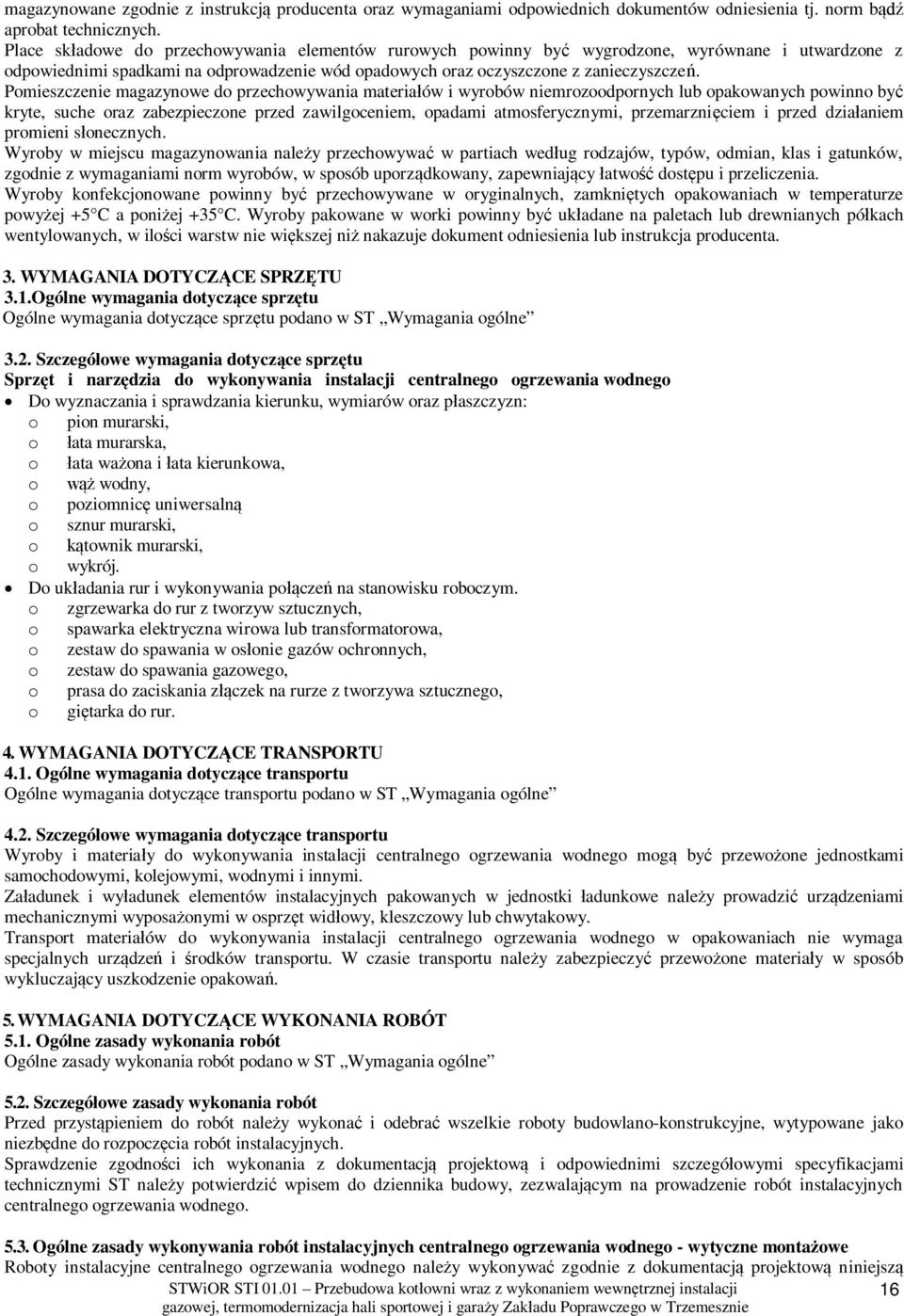 Pomieszczenie magazynowe do przechowywania materia ów i wyrobów niemrozoodpornych lub opakowanych powinno by kryte, suche oraz zabezpieczone przed zawilgoceniem, opadami atmosferycznymi, przemarzni
