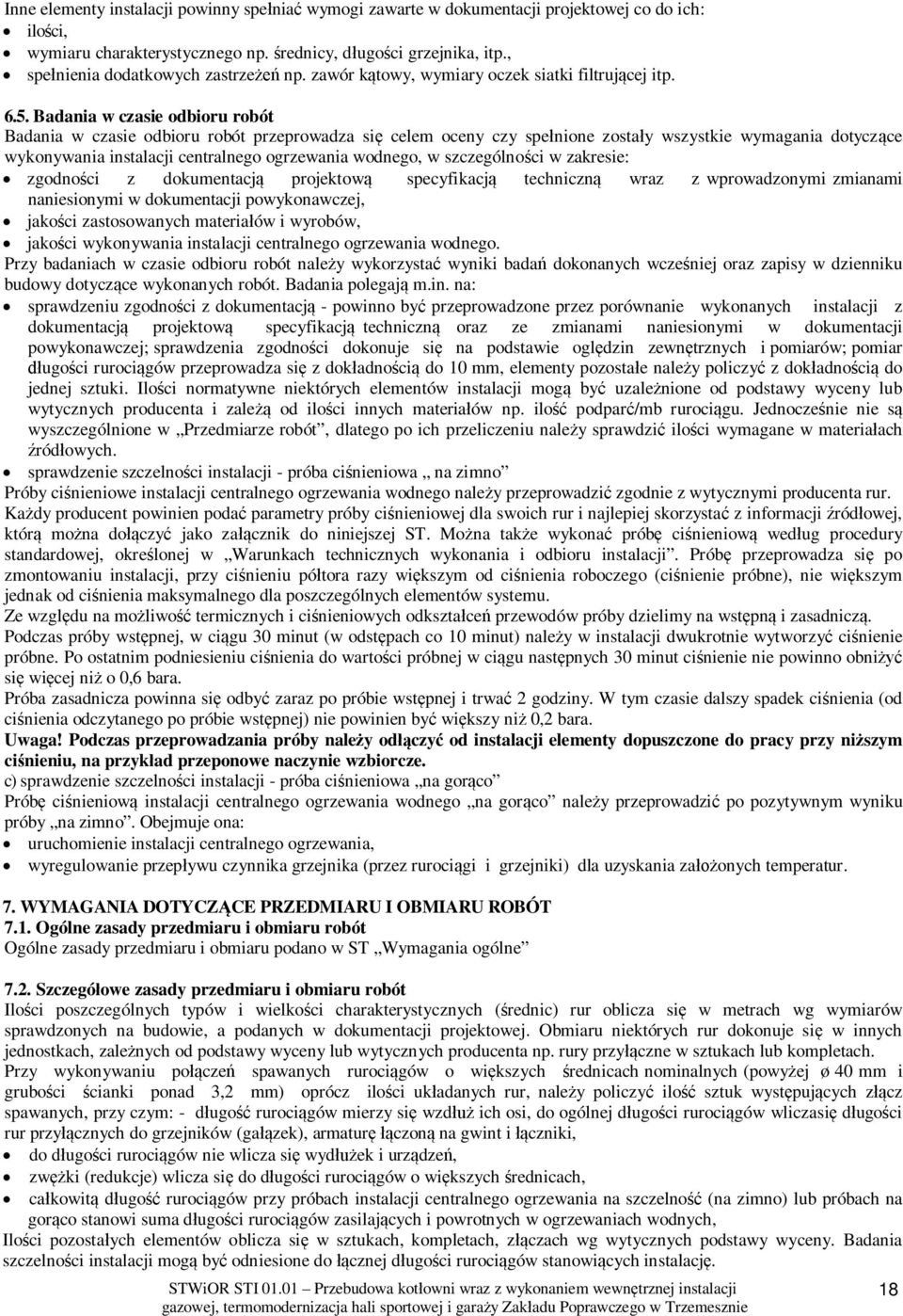 Badania w czasie odbioru robót Badania w czasie odbioru robót przeprowadza si celem oceny czy spe nione zosta y wszystkie wymagania dotycz ce wykonywania instalacji centralnego ogrzewania wodnego, w