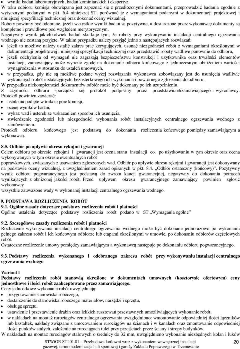 Roboty powinny by odebrane, je eli wszystkie wyniki bada s pozytywne, a dostarczone przez wykonawc dokumenty s kompletne i prawid owe pod wzgl dem merytorycznym.