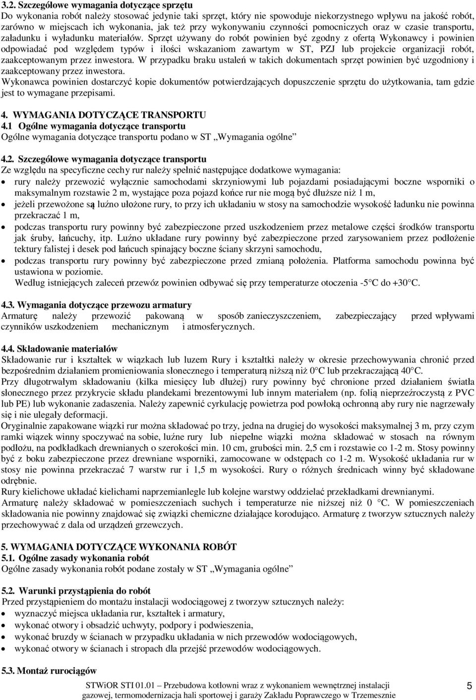 Sprz t u ywany do robót powinien by zgodny z ofert Wykonawcy i powinien odpowiada pod wzgl dem typów i ilo ci wskazaniom zawartym w ST, PZJ lub projekcie organizacji robót, zaakceptowanym przez