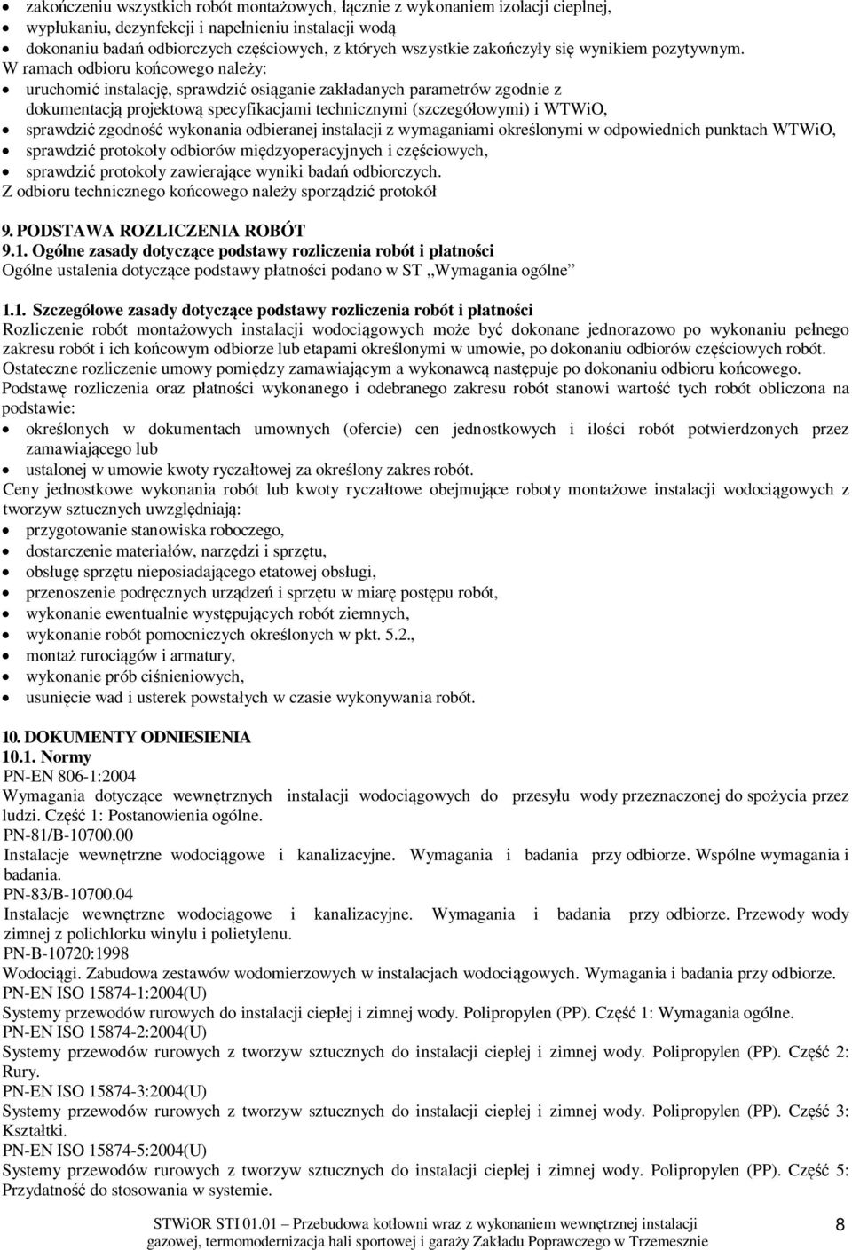 W ramach odbioru ko cowego nale y: uruchomi instalacj, sprawdzi osi ganie zak adanych parametrów zgodnie z dokumentacj projektow specyfikacjami technicznymi (szczegó owymi) i WTWiO, sprawdzi zgodno