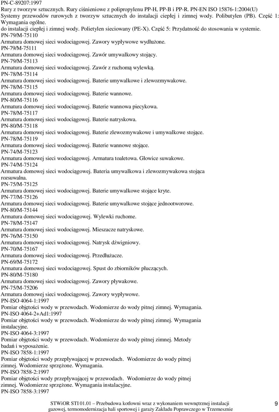 Cz 5: Przydatno do stosowania w systemie. PN-79/M-75110 Armatura domowej sieci wodoci gowej. Zawory wyp ywowe wyd one. PN-79/M-75111 Armatura domowej sieci wodoci gowej. Zawór umywalkowy stoj cy.