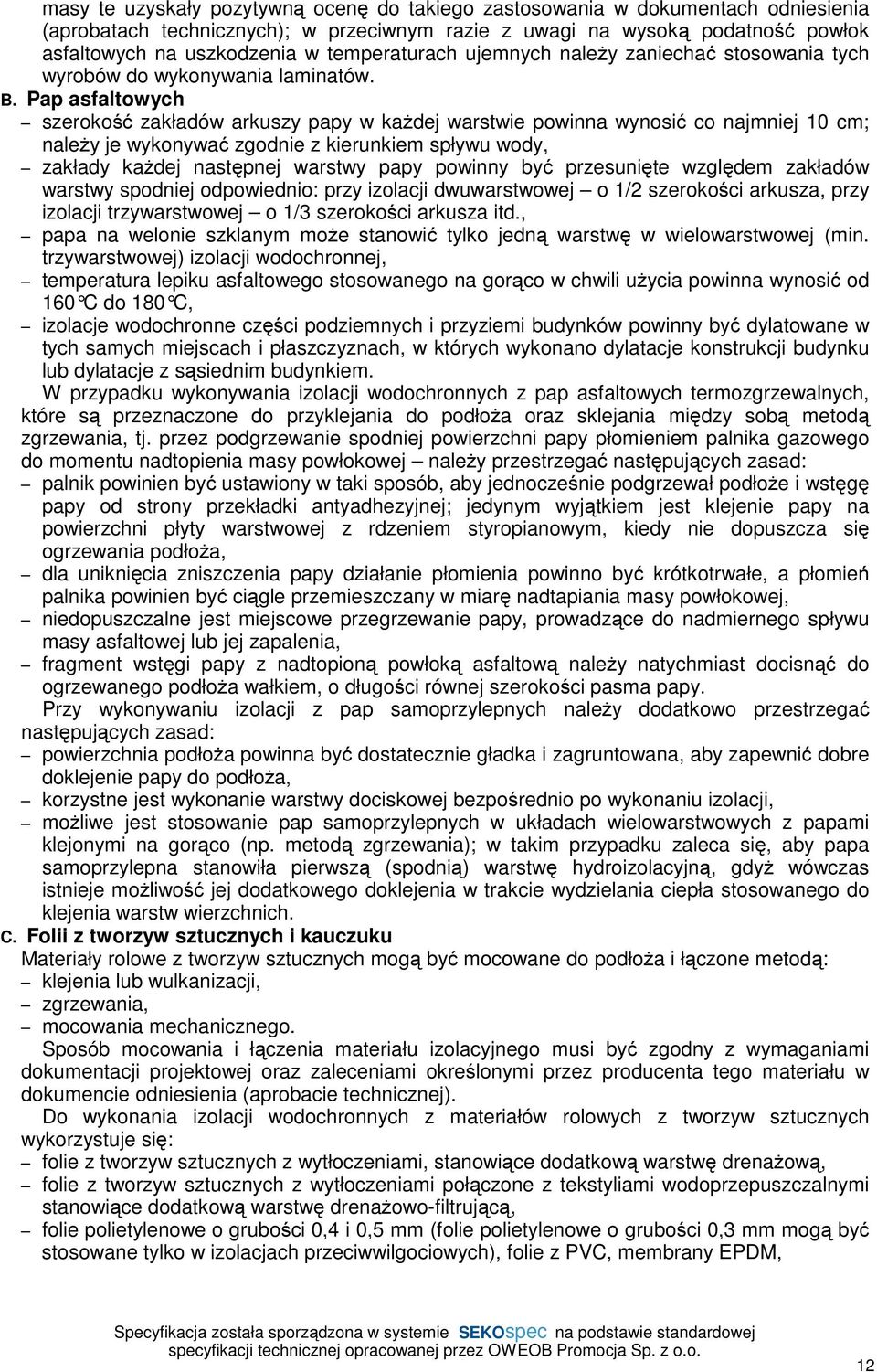 Pap asfaltowych szerokość zakładów arkuszy papy w każdej warstwie powinna wynosić co najmniej 10 cm; należy je wykonywać zgodnie z kierunkiem spływu wody, zakłady każdej następnej warstwy papy