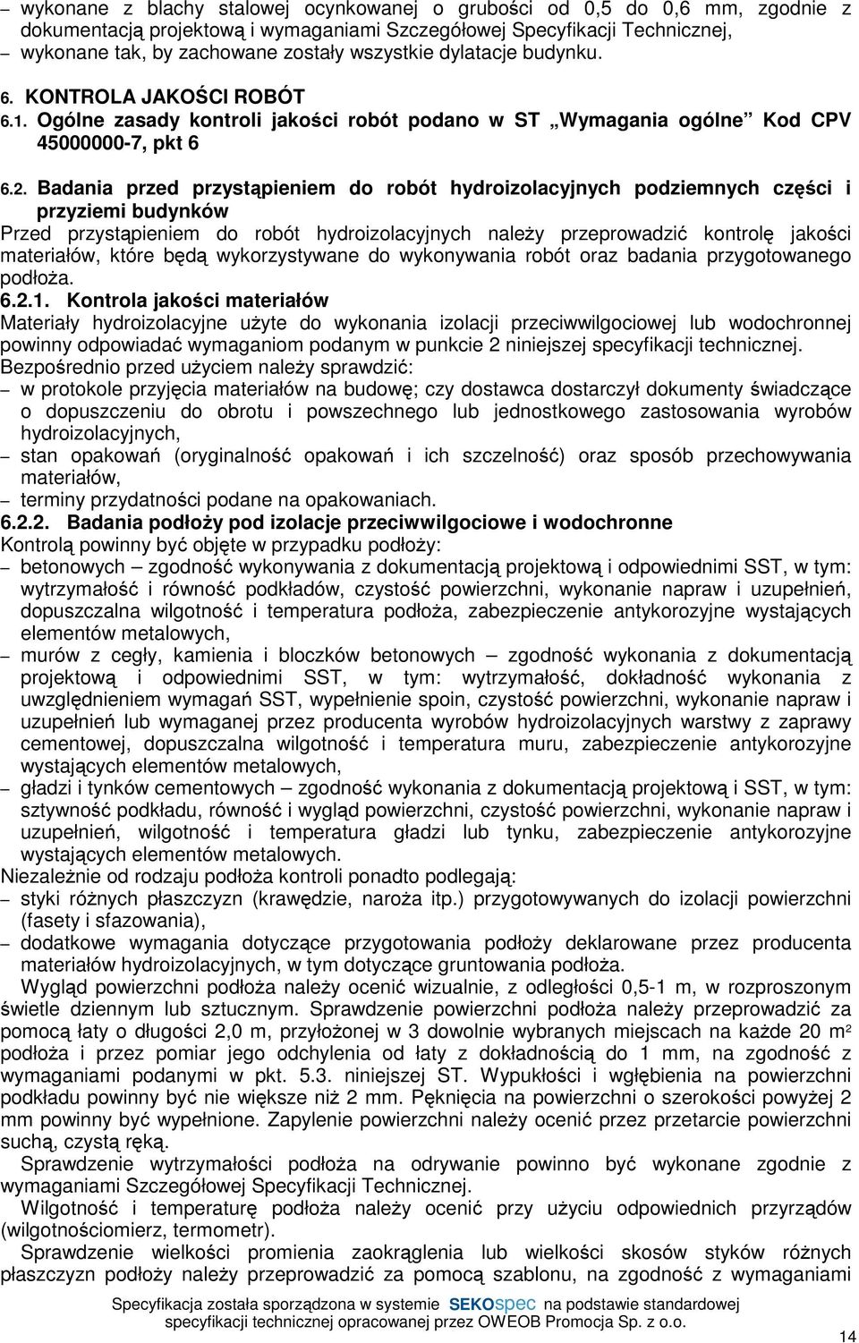 Badania przed przystąpieniem do robót hydroizolacyjnych podziemnych części i przyziemi budynków Przed przystąpieniem do robót hydroizolacyjnych należy przeprowadzić kontrolę jakości materiałów, które