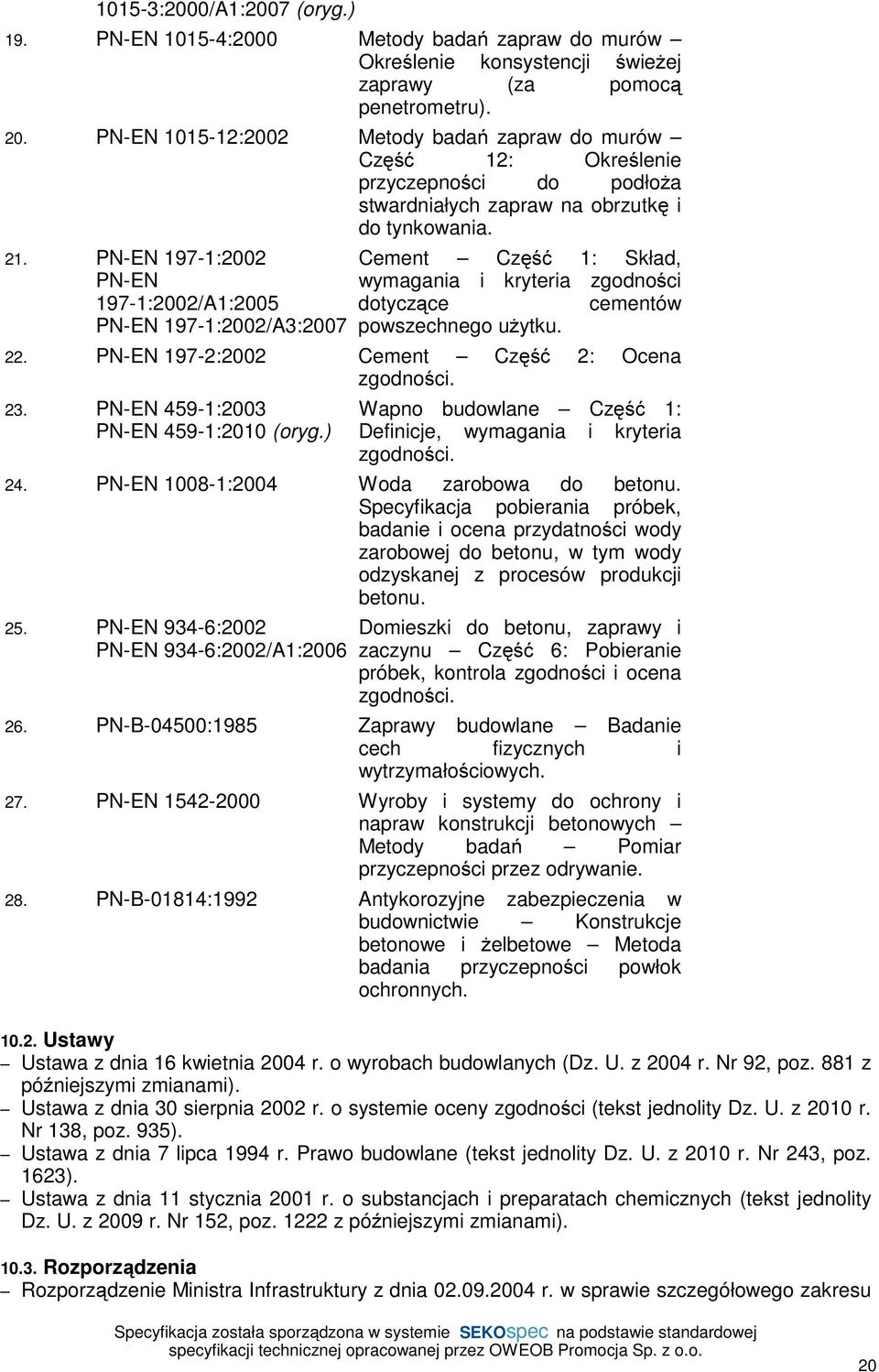 PN-EN 197-1:2002 PN-EN 197-1:2002/A1:2005 PN-EN 197-1:2002/A3:2007 Cement Część 1: Skład, wymagania i kryteria zgodności dotyczące cementów powszechnego użytku. 22.