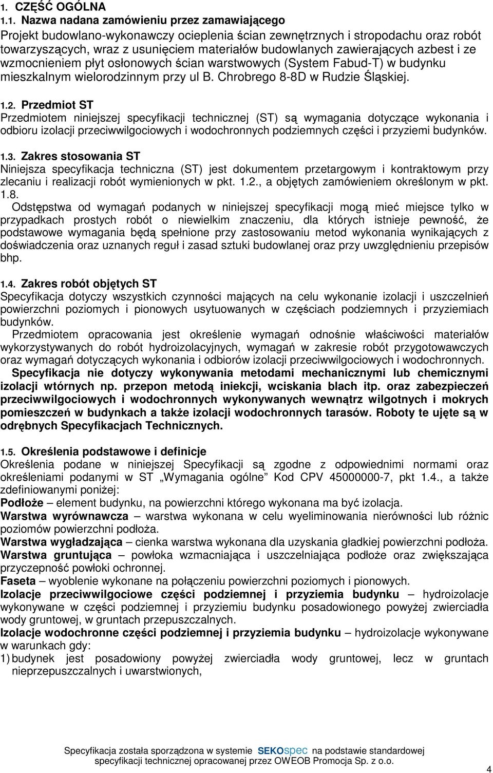 Przedmiot ST Przedmiotem niniejszej specyfikacji technicznej (ST) są wymagania dotyczące wykonania i odbioru izolacji przeciwwilgociowych i wodochronnych podziemnych części i przyziemi budynków. 1.3.