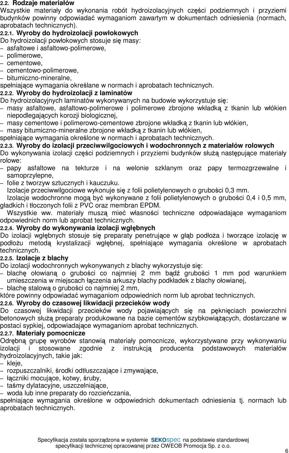 Wyroby do hydroizolacji powłokowych Do hydroizolacji powłokowych stosuje się masy: asfaltowe i asfaltowo-polimerowe, polimerowe, cementowe, cementowo-polimerowe, bitumiczno-mineralne, spełniające