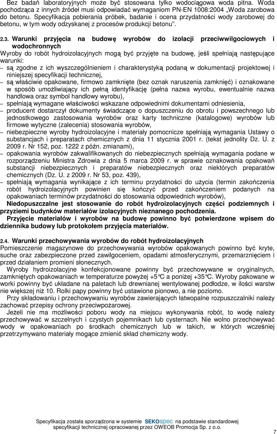 Warunki przyjęcia na budowę wyrobów do izolacji przeciwwilgociowych i wodochronnych Wyroby do robót hydroizolacyjnych mogą być przyjęte na budowę, jeśli spełniają następujące warunki: są zgodne z ich