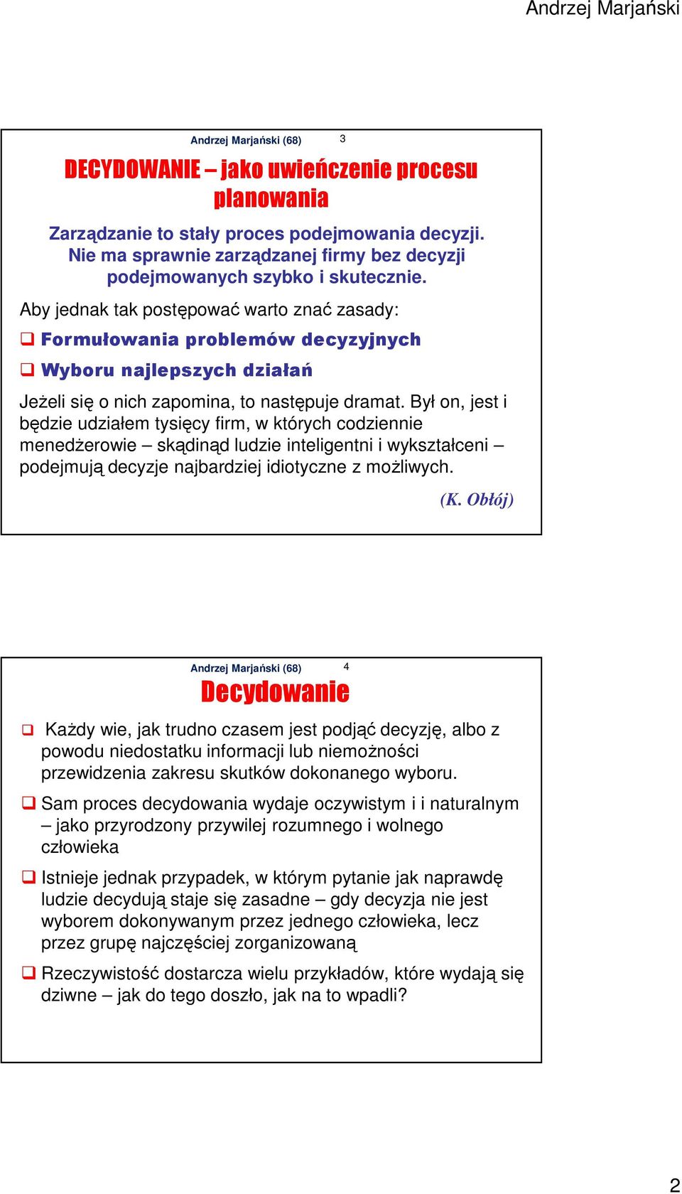 Był on, jest i będzie udziałem tysięcy firm, w których codziennie menedżerowie skądinąd ludzie inteligentni i wykształceni podejmują decyzje najbardziej idiotyczne z możliwych. 3 (K.