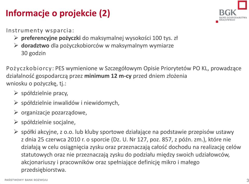 przed dniem złożenia wniosku o pożyczkę, tj.: spółdzielnie pracy, spółdzielnie inwalidów i niewidomych, organizacje pozarządowe, spółdzielnie socjalne, spółki akcyjne, z o.o. lub kluby sportowe działające na podstawie przepisów ustawy z dnia 25 czerwca 2010 r.