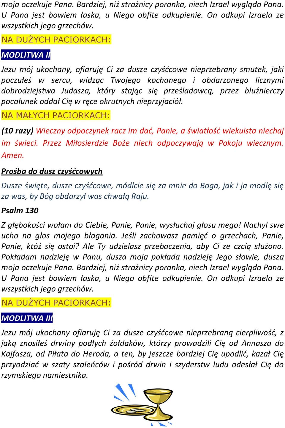 MODLITWA III Jezu mój ukochany ofiaruję Ci za dusze czyśdcowe nieprzebraną cierpliwośd, z jaką znosiłeś drwiny podłych żołdaków, którzy prowadzili Cię od