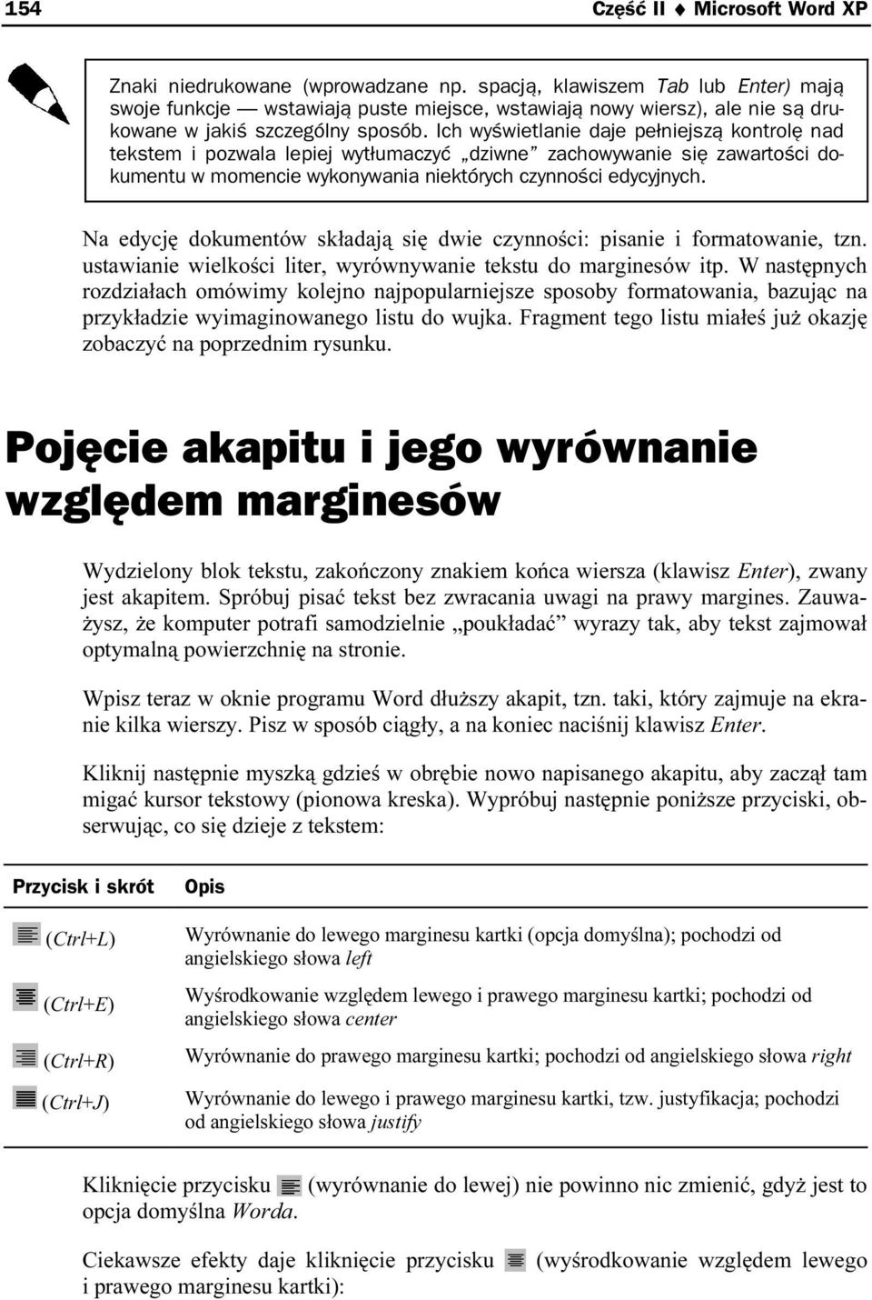Ich wyświetlanie daje pełniejszą kontrolę nad tekstem i pozwala lepiej wytłumaczyć dziwne zachowywanie się zawartości dokumentu w momencie wykonywania niektórych czynności uedycyjnych.
