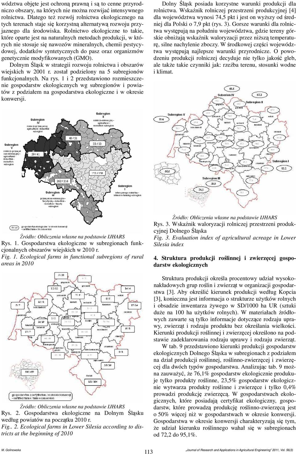 Rolnictwo ekologiczne to takie, które oparte jest na naturalnych metodach produkcji, w których nie stosuje się nawozów mineralnych, chemii pestycydowej, dodatków syntetycznych do pasz oraz organizmów