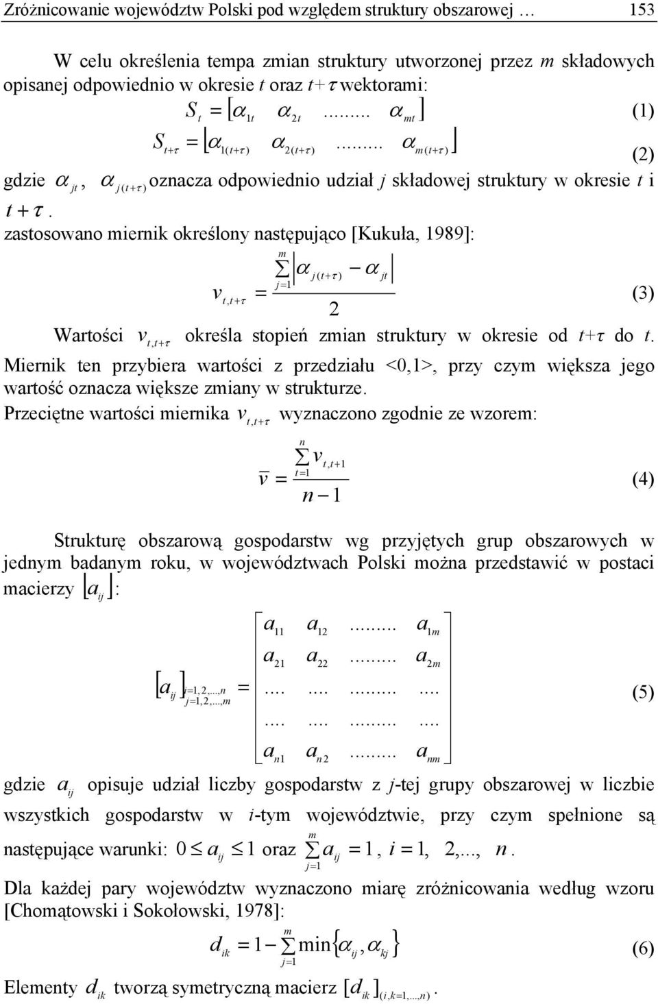 zastosowano miern określony następująco [Kukuła, 1989]: v t m α ( ) 1 = = j t + τ j α (3), t + τ 2 Wartości v t, t+ τ określa stopień zmian struktury w okresie od t+τ do t.