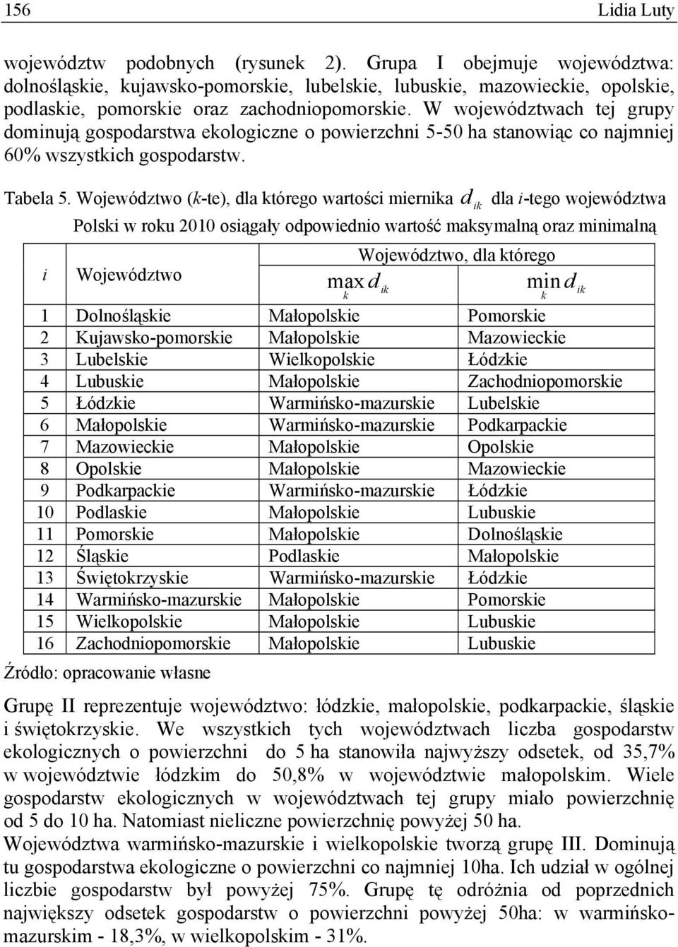 W województwach tej grupy doują gospodarstwa ekologiczne o powierzchni 5-50 ha stanowiąc co najmniej 60% wszystkich gospodarstw. Tabela 5.