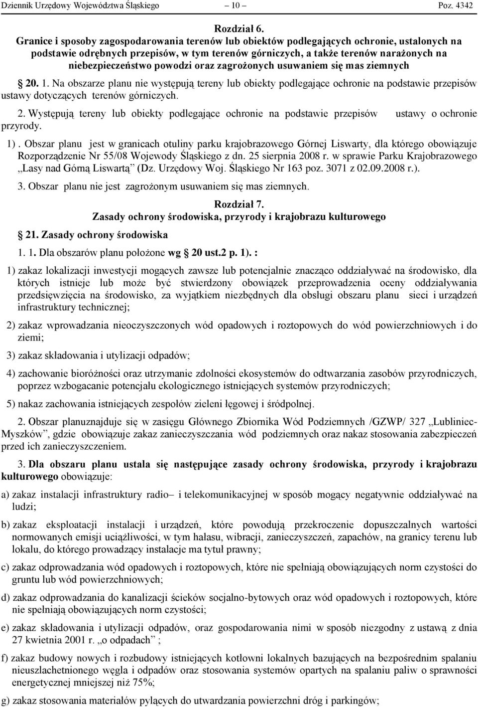 powodzi oraz zagrożonych usuwaniem się mas ziemnych 20. 1. Na obszarze planu nie występują tereny lub obiekty podlegające ochronie na podstawie przepisów ustawy dotyczących terenów górniczych. 2. Występują tereny lub obiekty podlegające ochronie na podstawie przepisów ustawy o ochronie przyrody.