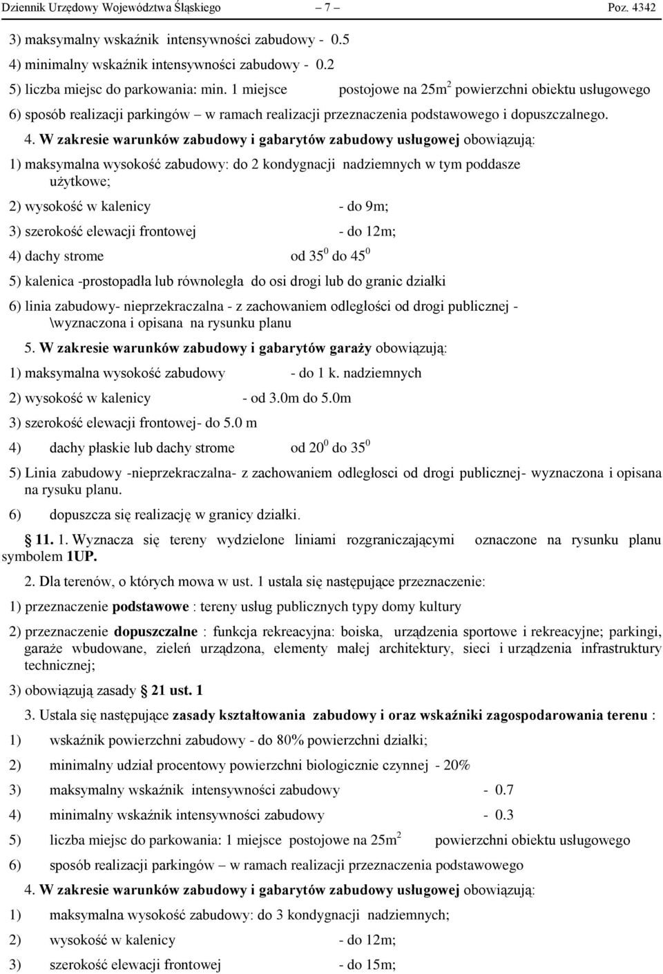 W zakresie warunków zabudowy i gabarytów zabudowy usługowej obowiązują: 1) maksymalna wysokość zabudowy: do 2 kondygnacji nadziemnych w tym poddasze użytkowe; 2) wysokość w kalenicy - do 9m; 3)