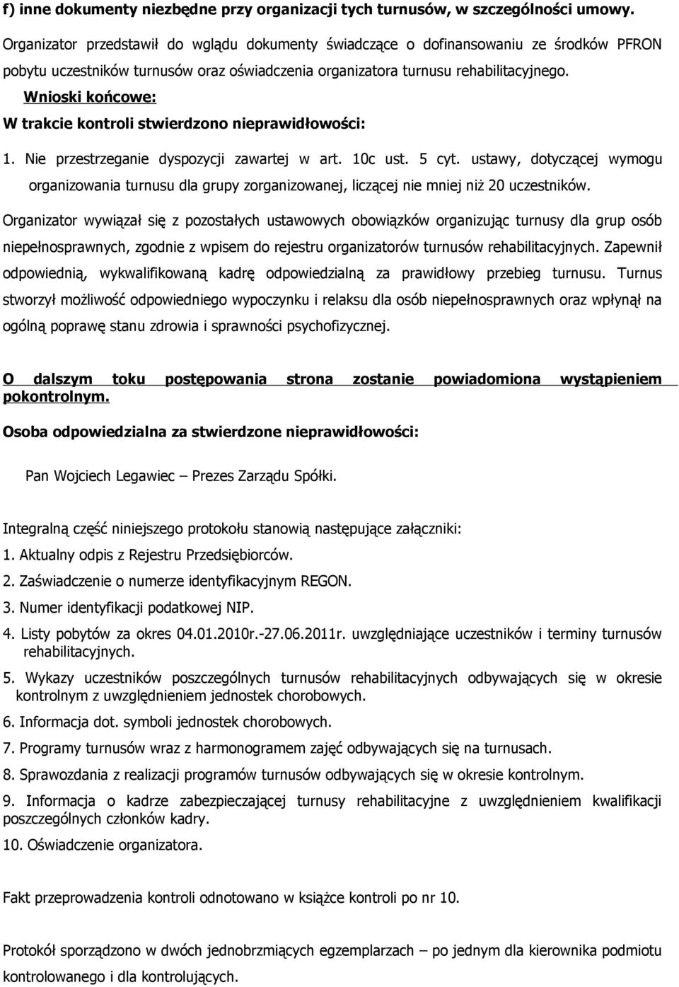 Wnioski końcowe: W trakcie kontroli stwierdzono nieprawidłowości: 1. Nie przestrzeganie dyspozycji zawartej w art. 10c ust. 5 cyt.