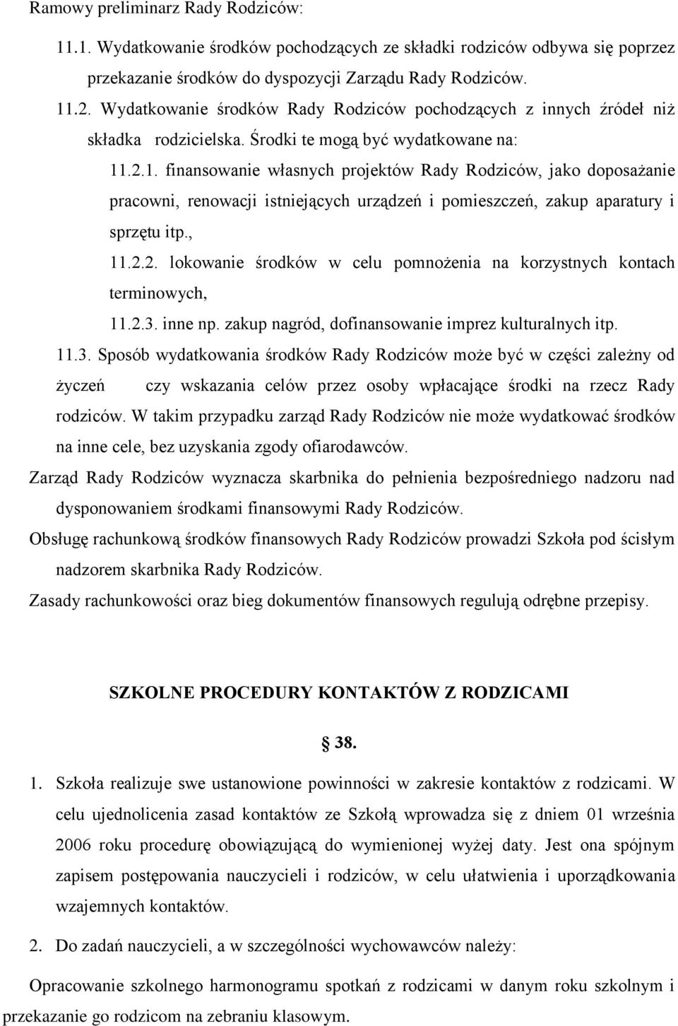 .2.1. finansowanie własnych projektów Rady Rodziców, jako doposażanie pracowni, renowacji istniejących urządzeń i pomieszczeń, zakup aparatury i sprzętu itp., 11.2.2. lokowanie środków w celu pomnożenia na korzystnych kontach terminowych, 11.