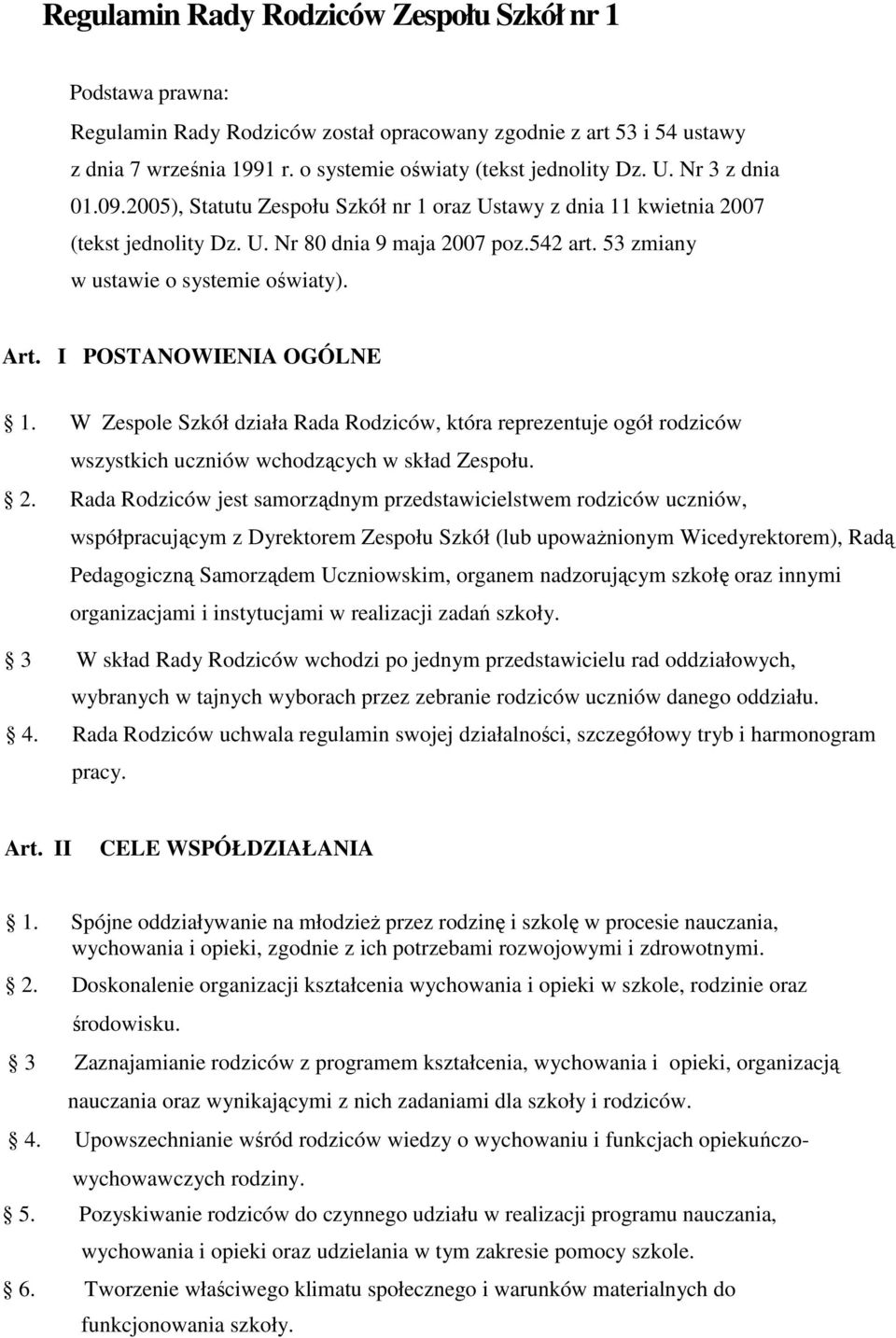 I POSTANOWIENIA OGÓLNE 1. W Zespole Szkół działa Rada Rodziców, która reprezentuje ogół rodziców wszystkich uczniów wchodzących w skład Zespołu. 2.