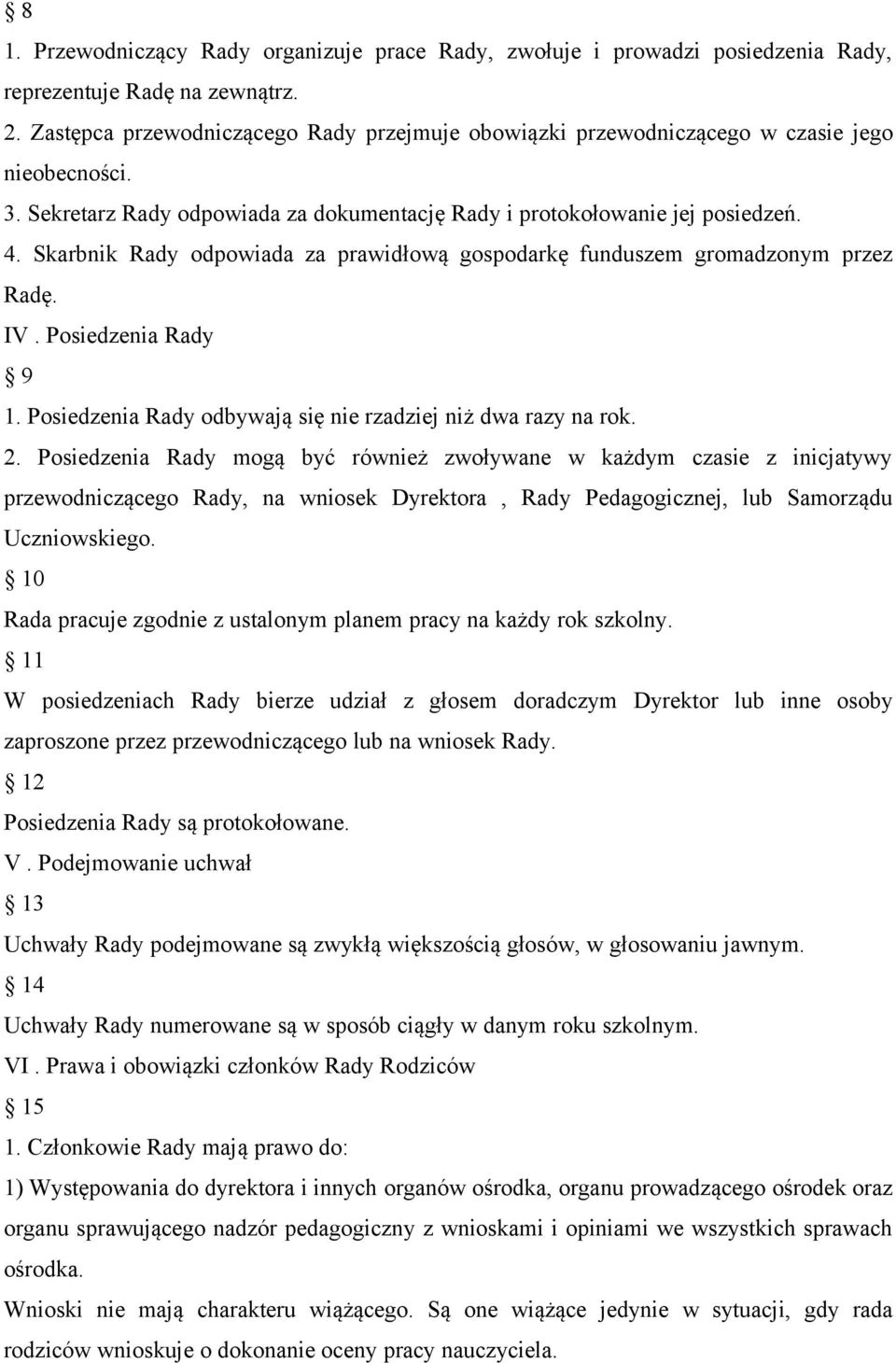 Skarbnik Rady odpowiada za prawidłową gospodarkę funduszem gromadzonym przez Radę. IV. Posiedzenia Rady 9 1. Posiedzenia Rady odbywają się nie rzadziej niż dwa razy na rok. 2.