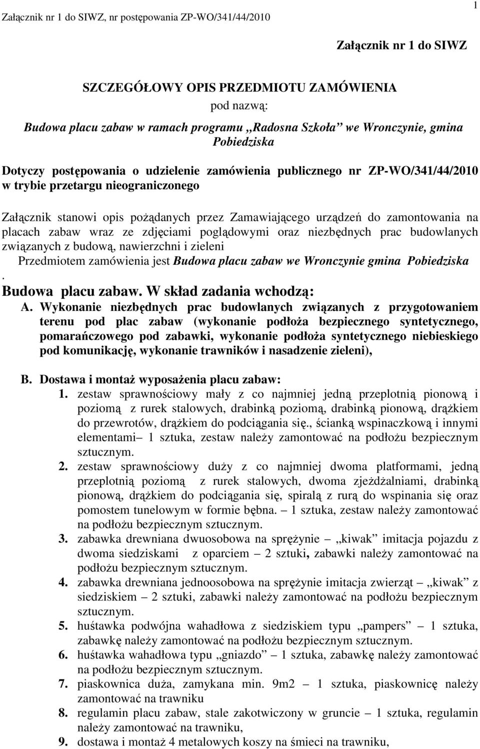 poglądowymi oraz niezbędnych prac budowlanych związanych z budową, nawierzchni i zieleni Przedmiotem zamówienia jest Budowa placu zabaw we Wronczynie gmina Pobiedziska. Budowa placu zabaw. W skład zadania wchodzą: A.