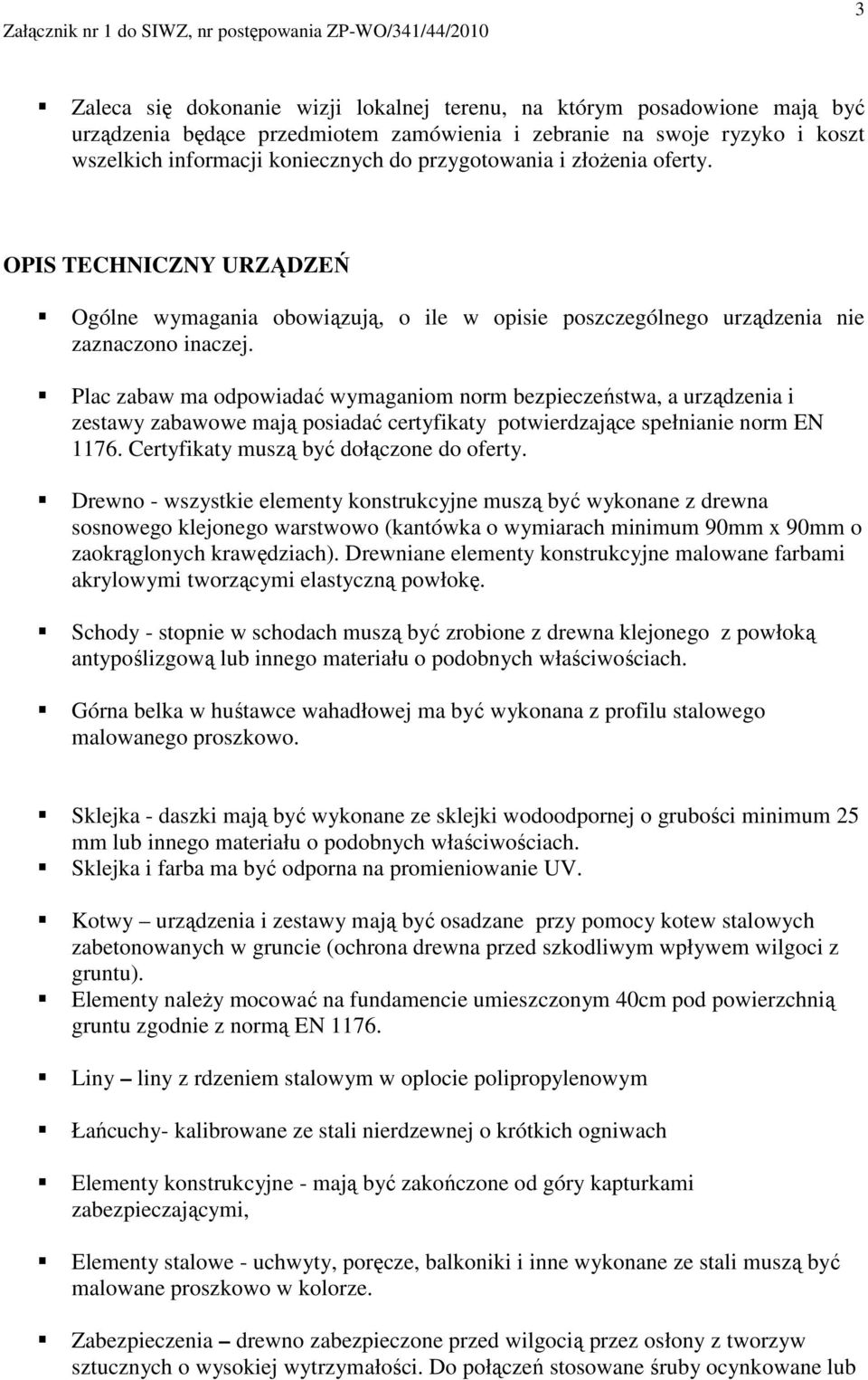 Plac zabaw ma odpowiadać wymaganiom norm bezpieczeństwa, a urządzenia i zestawy zabawowe mają posiadać certyfikaty potwierdzające spełnianie norm EN 1176. Certyfikaty muszą być dołączone do oferty.