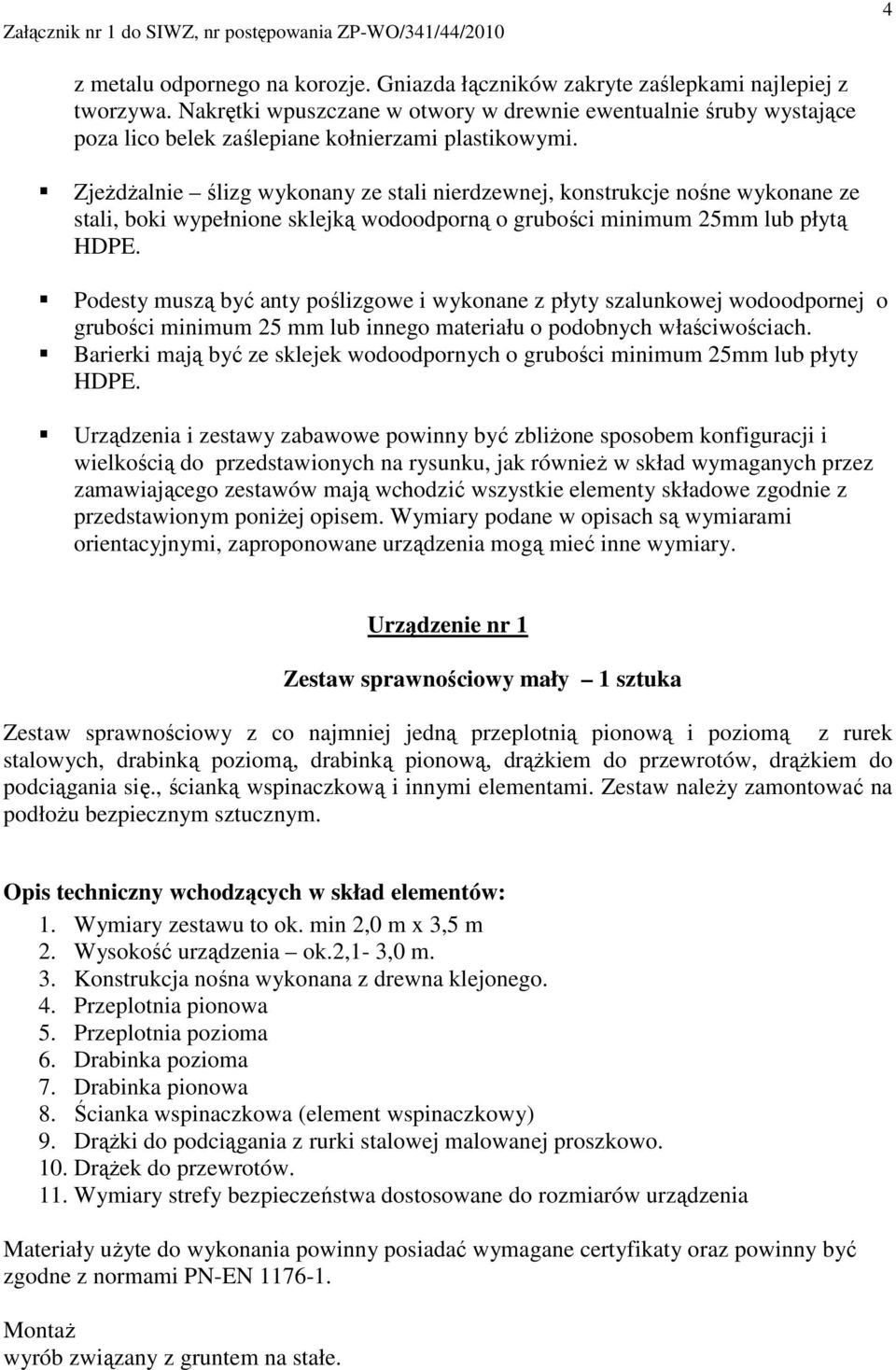 ZjeŜdŜalnie ślizg wykonany ze stali nierdzewnej, konstrukcje nośne wykonane ze stali, boki wypełnione sklejką wodoodporną o grubości minimum 25mm lub płytą HDPE.