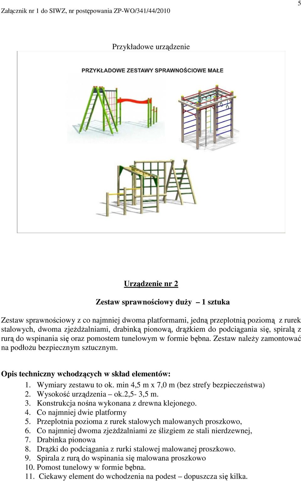 Wymiary zestawu to ok. min 4,5 m x 7,0 m (bez strefy bezpieczeństwa) 2. Wysokość urządzenia ok.2,5-3,5 m. 3. Konstrukcja nośna wykonana z drewna klejonego. 4. Co najmniej dwie platformy 5.