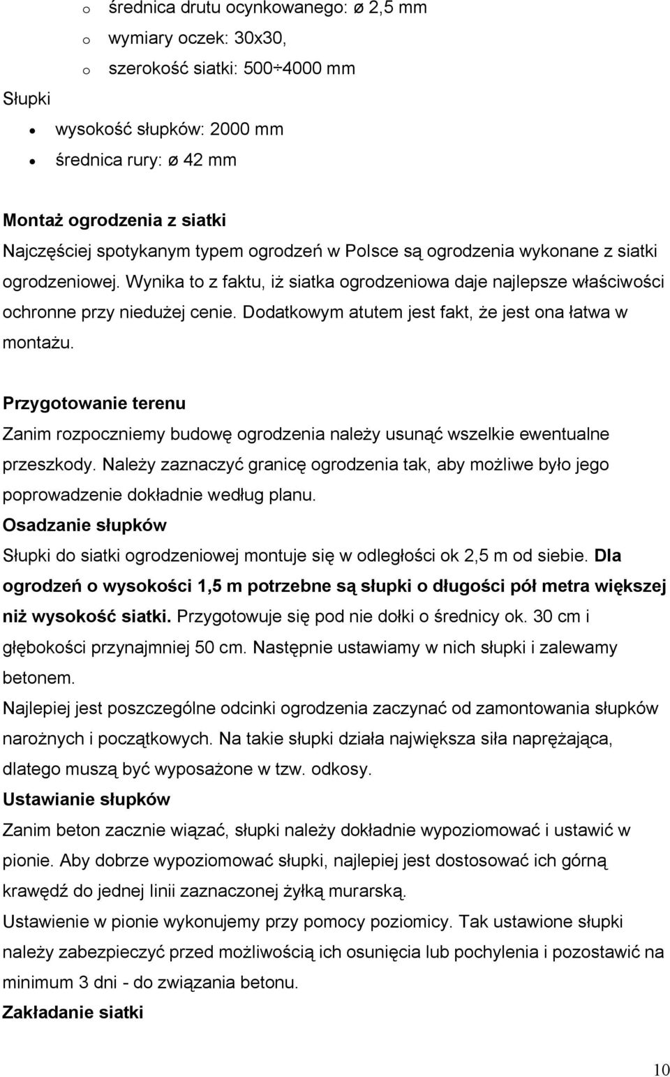 Dodatkowym atutem jest fakt, że jest ona łatwa w montażu. Przygotowanie terenu Zanim rozpoczniemy budowę ogrodzenia należy usunąć wszelkie ewentualne przeszkody.