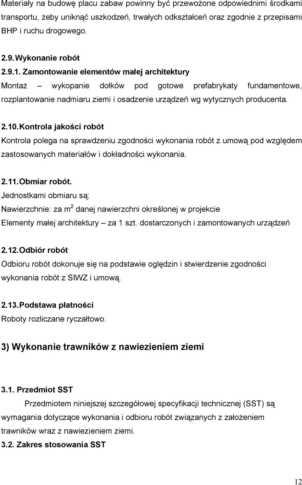 Zamontowanie elementów małej architektury Montaż wykopanie dołków pod gotowe prefabrykaty fundamentowe, rozplantowanie nadmiaru ziemi i osadzenie urządzeń wg wytycznych producenta. 2.10.