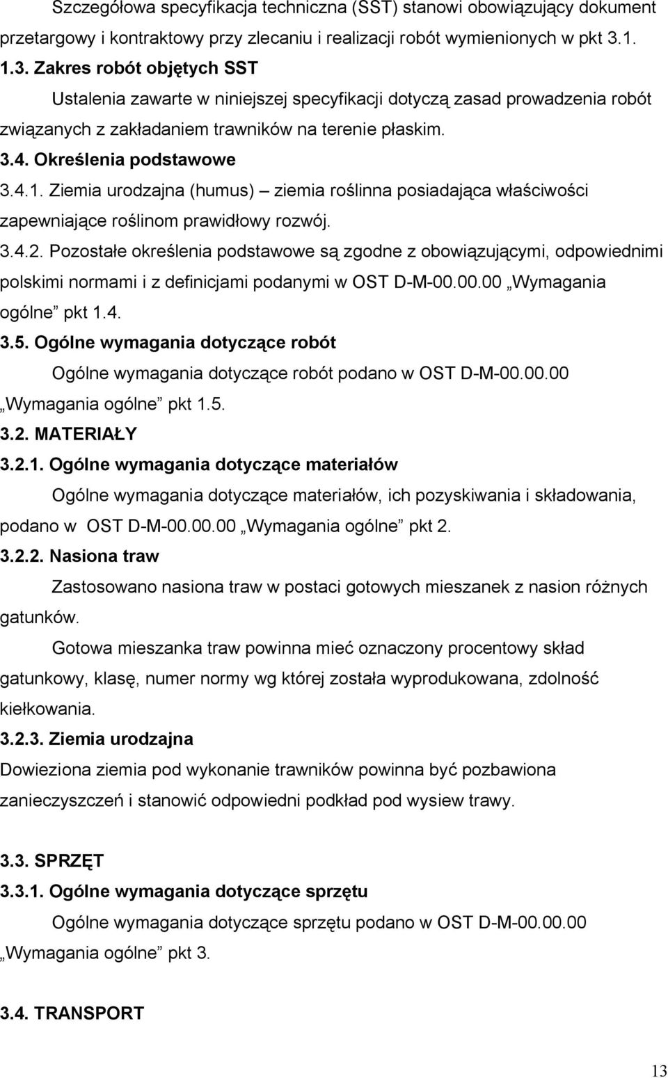 3.4.2. Pozostałe określenia podstawowe są zgodne z obowiązującymi, odpowiednimi polskimi normami i z definicjami podanymi w OST D-M-00.00.00 Wymagania ogólne pkt 1.4. 3.5.