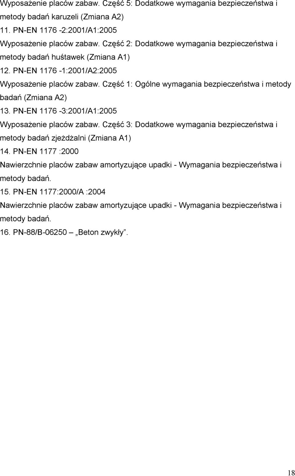 Część 1: Ogólne wymagania bezpieczeństwa i metody badań (Zmiana A2) 13. PN-EN 1176-3:2001/A1:2005 Wyposażenie placów zabaw.