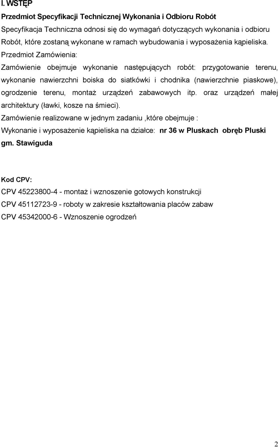 Przedmiot Zamówienia: Zamówienie obejmuje wykonanie następujących robót: przygotowanie terenu, wykonanie nawierzchni boiska do siatkówki i chodnika (nawierzchnie piaskowe), ogrodzenie terenu, montaż