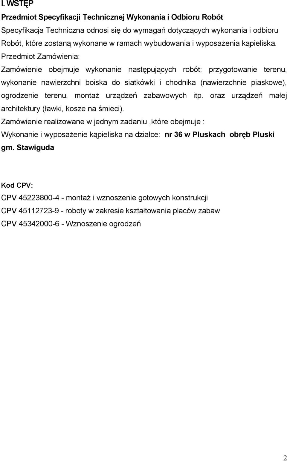 Przedmiot Zamówienia: Zamówienie obejmuje wykonanie następujących robót: przygotowanie terenu, wykonanie nawierzchni boiska do siatkówki i chodnika (nawierzchnie piaskowe), ogrodzenie terenu, montaż